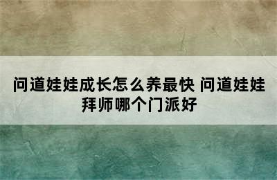 问道娃娃成长怎么养最快 问道娃娃拜师哪个门派好